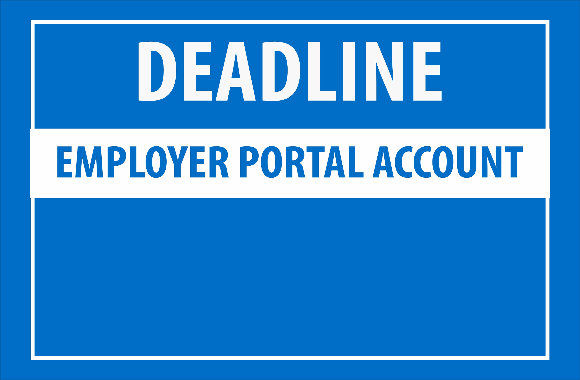 DEADLINE: MUST HAVE EMPLOYER PORTAL ACCOUNT 